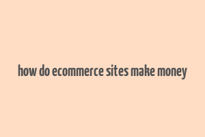 how do ecommerce sites make money