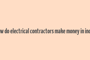 how do electrical contractors make money in india