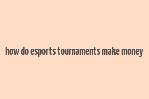 how do esports tournaments make money