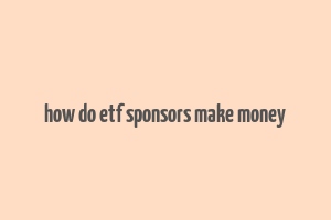 how do etf sponsors make money