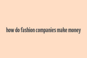 how do fashion companies make money