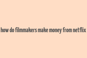 how do filmmakers make money from netflix