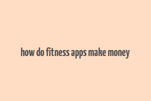 how do fitness apps make money