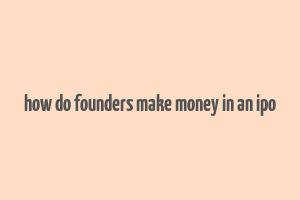 how do founders make money in an ipo