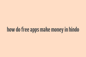 how do free apps make money in hindo