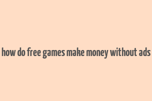 how do free games make money without ads