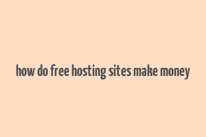 how do free hosting sites make money