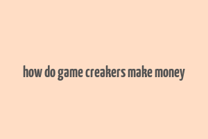 how do game creakers make money