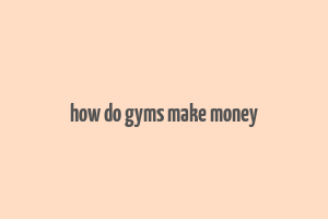 how do gyms make money