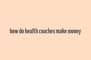 how do health coaches make money