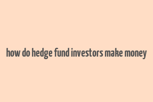 how do hedge fund investors make money