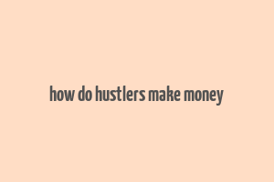 how do hustlers make money