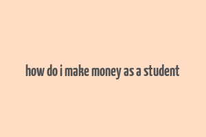 how do i make money as a student