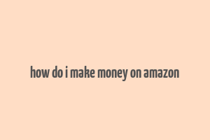 how do i make money on amazon