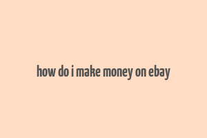 how do i make money on ebay