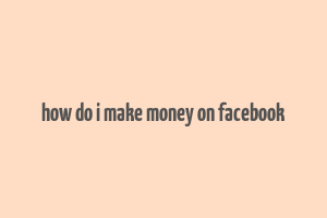 how do i make money on facebook