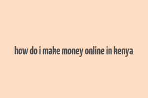 how do i make money online in kenya