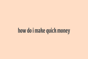 how do i make quick money