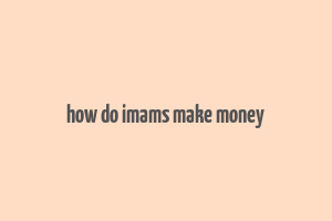 how do imams make money