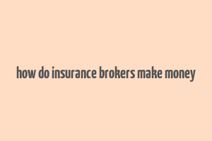 how do insurance brokers make money