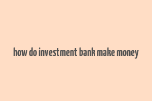 how do investment bank make money