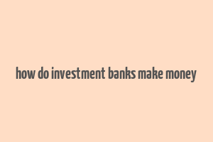 how do investment banks make money