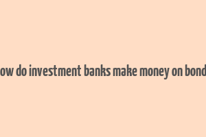 how do investment banks make money on bonds