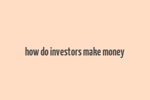 how do investors make money