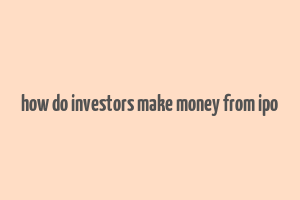 how do investors make money from ipo