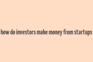 how do investors make money from startups