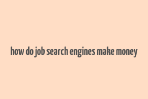 how do job search engines make money