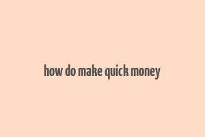 how do make quick money