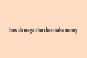 how do mega churches make money