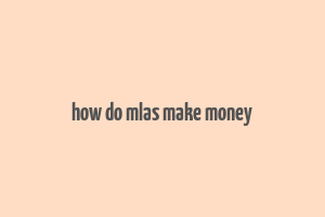 how do mlas make money