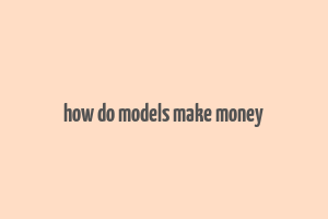 how do models make money