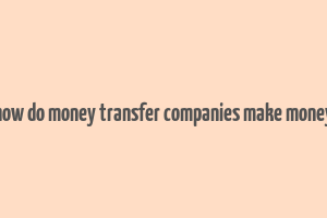 how do money transfer companies make money