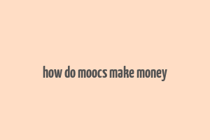 how do moocs make money