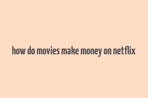 how do movies make money on netflix