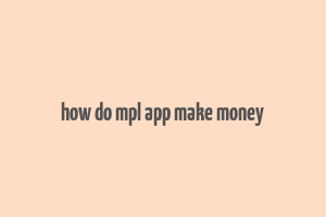 how do mpl app make money