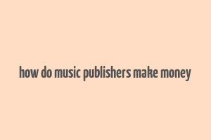 how do music publishers make money