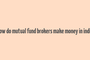 how do mutual fund brokers make money in india