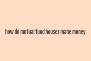 how do mutual fund houses make money