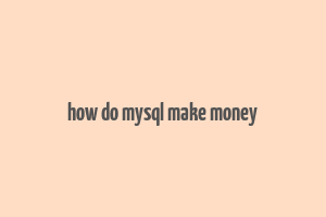 how do mysql make money