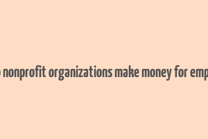 how do nonprofit organizations make money for employees