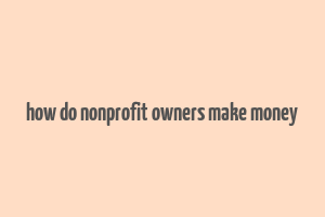 how do nonprofit owners make money