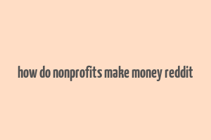 how do nonprofits make money reddit