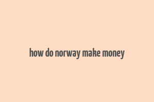 how do norway make money