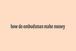 how do ombudsman make money