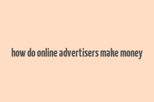 how do online advertisers make money