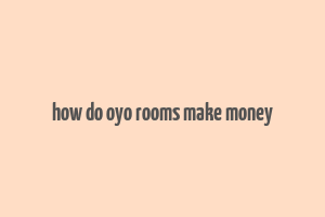 how do oyo rooms make money